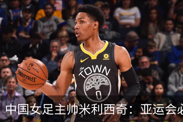 中国女足主帅米利西奇：亚运会必须为金牌而战